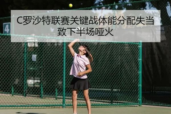 C罗沙特联赛关键战体能分配失当致下半场哑火